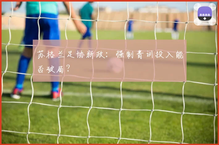 苏格兰足协新政：强制青训投入能否破局？