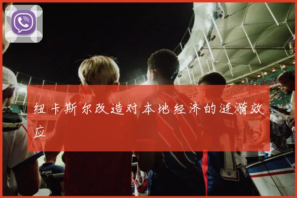 纽卡斯尔改造对本地经济的涟漪效应
