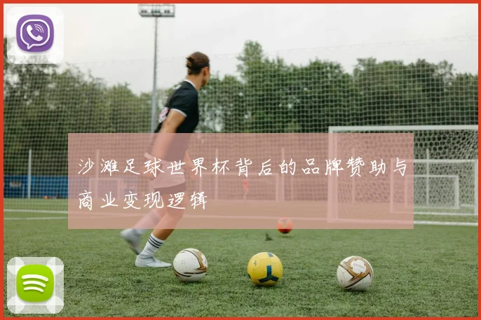 沙滩足球世界杯背后的品牌赞助与商业变现逻辑