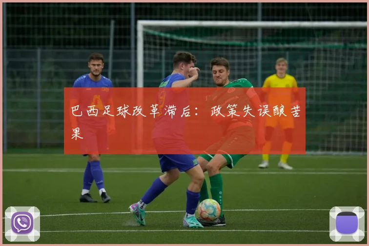 巴西足球改革滞后：政策失误酿苦果