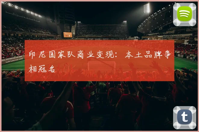 印尼国家队商业变现：本土品牌争相冠名