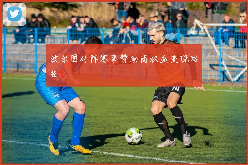 波尔图对阵赛事赞助商权益变现路径