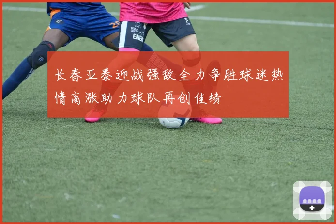 长春亚泰迎战强敌全力争胜球迷热情高涨助力球队再创佳绩