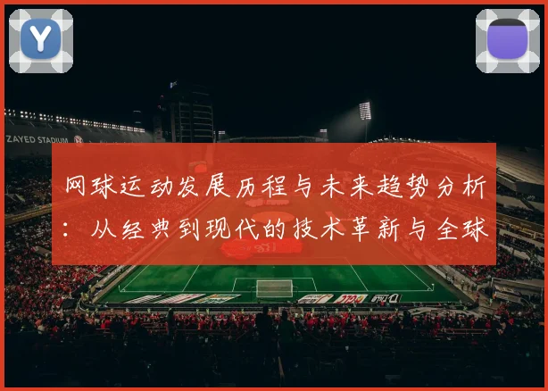 网球运动发展历程与未来趋势分析：从经典到现代的技术革新与全球化影响